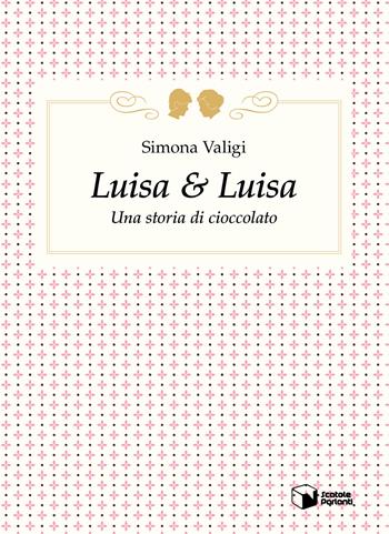 Luisa & Luisa. Una storia di cioccolato - Simona Valigi - Libro Scatole Parlanti 2020, Forme | Libraccio.it