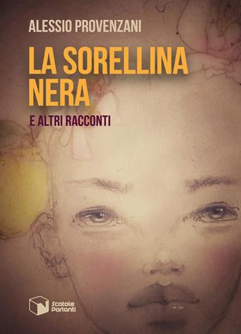 La sorellina nera e altri racconti - Alessio Provenzani - Libro Scatole Parlanti 2020, Soffi | Libraccio.it