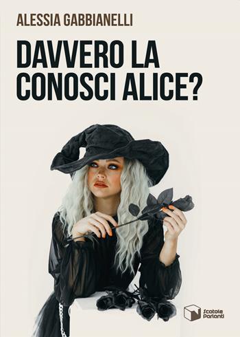 Davvero la conosci Alice? - Alessia Gabbianelli - Libro Scatole Parlanti 2021, Voci | Libraccio.it