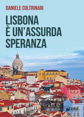 Lisbona è un'assurda speranza - Daniele Coltrinari - Libro Scatole Parlanti 2021, Voci | Libraccio.it