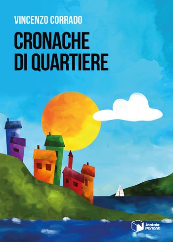 Cronache di quartiere - Vincenzo Corrado - Libro Scatole Parlanti 2021, Voci | Libraccio.it