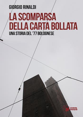 La scomparsa della carta bollata. Una storia del '77 bolognese - Giorgio Rinaldi - Libro Scatole Parlanti 2021, Voci | Libraccio.it