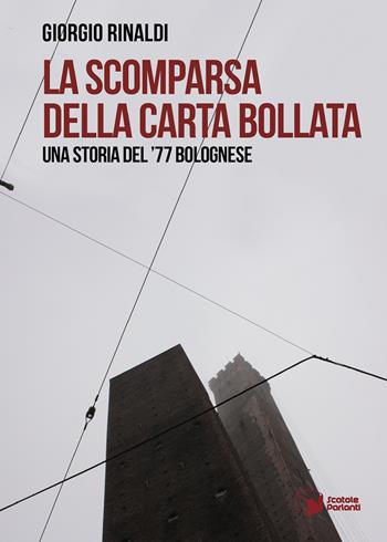 La scomparsa della carta bollata. Una storia del ’77 bolognese - Giorgio Rinaldi - Libro Scatole Parlanti 2021, Voci | Libraccio.it