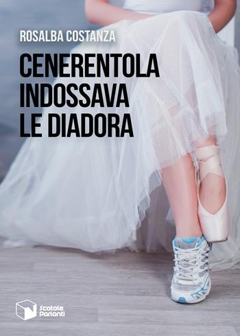 Cenerentola indossava le Diadora - Rosalba Costanza - Libro Scatole Parlanti 2021, Voci | Libraccio.it