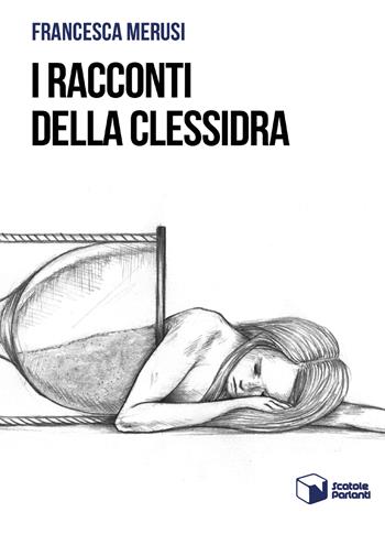 I racconti della clessidra - Francesca Merusi - Libro Scatole Parlanti 2021, Forme | Libraccio.it