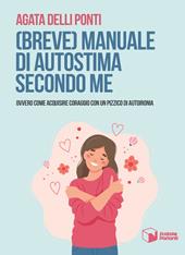 (Breve) manuale di autostima secondo me. Ovvero come acquisire coraggio con un pizzico di autoironia