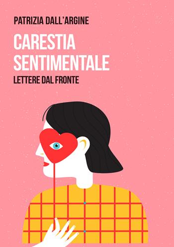 Carestia sentimentale. Lettere dal fronte - Patrizia Dall'Argine - Libro Scatole Parlanti 2022, Voci | Libraccio.it