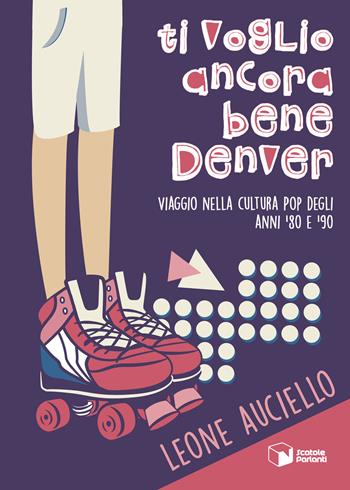 Ti voglio ancora bene Denver. Viaggio nella cultura pop degli anni '80 e '90 - Leone Auciello - Libro Scatole Parlanti 2022, Forme | Libraccio.it