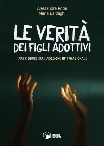 Le verità dei figli adottivi. Luci e ombre dell'adozione internazionale - Maria Pritie, Alessandra Barzaghi - Libro Scatole Parlanti 2022, Forme | Libraccio.it