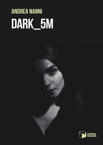 Dark_5M - Andrea Nanni - Libro Scatole Parlanti 2022, Voci | Libraccio.it