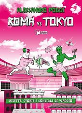 Roma vs Tokyo. Ricette, storie e consigli di viaggio