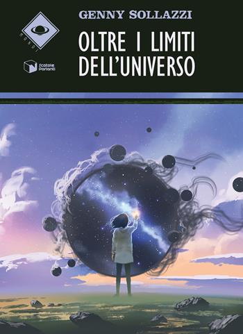 Oltre i limiti dell'universo - Genny Sollazzi - Libro Scatole Parlanti 2022, Mondi | Libraccio.it
