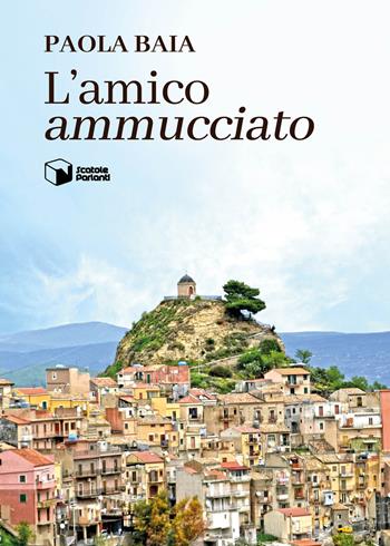 L' amico «ammucciato» - Paola Baia - Libro Scatole Parlanti 2022, Voci | Libraccio.it