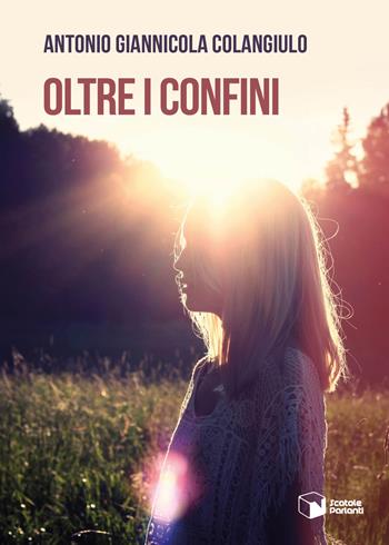 Oltre i confini - Antonio Giannicola Colangiulo - Libro Scatole Parlanti 2023, Voci | Libraccio.it
