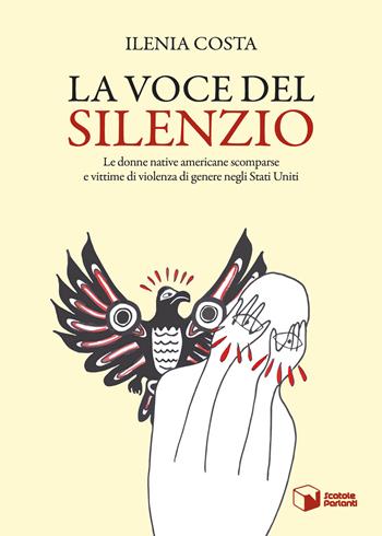 La voce del silenzio. Le donne native americane scomparse e vittime di violenza di genere negli Stati Uniti - Ilenia Costa - Libro Scatole Parlanti 2023, Forme | Libraccio.it