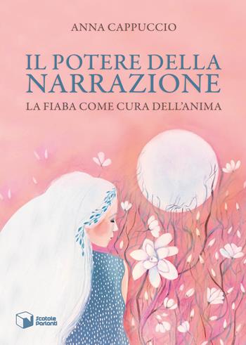 Il potere della narrazione. La fiaba come cura dell'anima - Anna Cappuccio - Libro Scatole Parlanti 2023, Forme | Libraccio.it