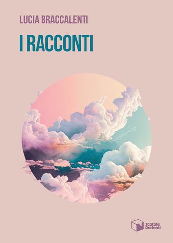 I racconti - Lucia Braccalenti - Libro Scatole Parlanti 2023, Voci | Libraccio.it
