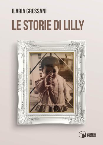 Le storie di Lilly - Ilaria Gressani - Libro Scatole Parlanti 2023, Voci | Libraccio.it