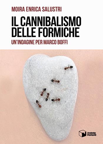 Il cannibalismo delle formiche. Un'indagine per Marco Boffi - Moira Enrica Salustri - Libro Scatole Parlanti 2023, Voci | Libraccio.it