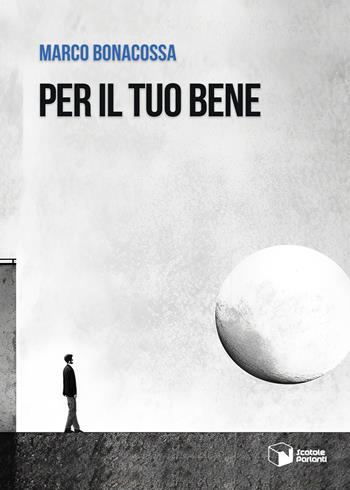 Per il tuo bene - Marco Bonacossa - Libro Scatole Parlanti 2023, Voci | Libraccio.it