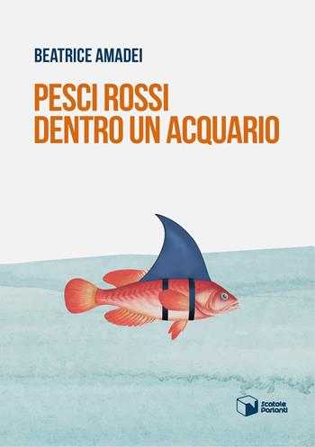 Pesci rossi dentro un acquario - Beatrice Amadei - Libro Scatole Parlanti 2023, Voci | Libraccio.it