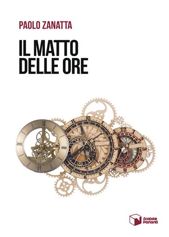 Il matto delle ore - Paolo Zanatta - Libro Scatole Parlanti 2023, Voci | Libraccio.it