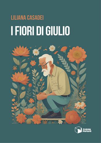 I fiori di Giulio - Liliana Casadei - Libro Scatole Parlanti 2023, Voci | Libraccio.it