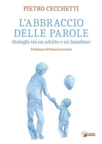 L'abbraccio delle parole. Dialoghi tra un adulto e un bambino - Pietro Cecchetti - Libro Scatole Parlanti 2023, Forme | Libraccio.it