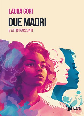Due madri e altri racconti - Laura Gori - Libro Scatole Parlanti 2024, Soffi | Libraccio.it