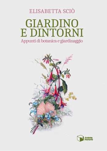 Giardino e dintorni. Appunti di botanica e giardinaggio - Elisabetta Sciò - Libro Scatole Parlanti 2024, Forme | Libraccio.it