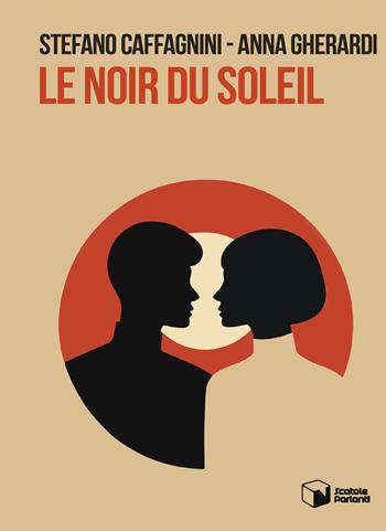 Le noir du soleil - Stefano Caffagnini, Anna Gherardi - Libro Scatole Parlanti 2024, Soffi | Libraccio.it