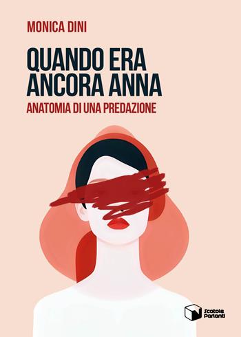 Quando era ancora Anna. Anatomia di una predazione - Monica Dini - Libro Scatole Parlanti 2024, Voci | Libraccio.it