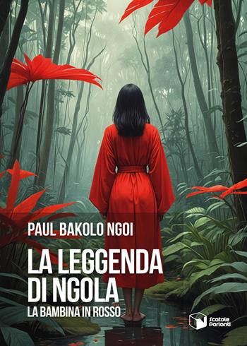La leggenda di Ngola. La bambina in rosso - Paul Bakolo Ngoi - Libro Scatole Parlanti 2024, Voci | Libraccio.it