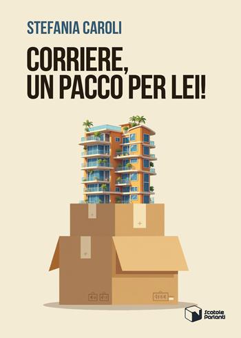 Corriere, un pacco per lei! - Stefania Caroli - Libro Scatole Parlanti 2024, Voci | Libraccio.it