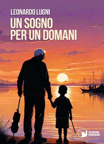 Un sogno per un domani - Leonardo Lugni - Libro Scatole Parlanti 2025, Soffi | Libraccio.it