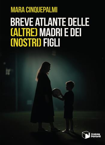 Breve atlante delle (altre) madri e dei (nostri) figli - Mara Cinquepalmi - Libro Scatole Parlanti 2025, Soffi | Libraccio.it