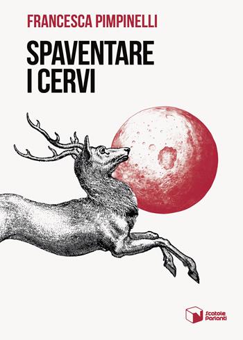 Spaventare i cervi - Francesca Pimpinelli - Libro Scatole Parlanti 2025, Voci | Libraccio.it