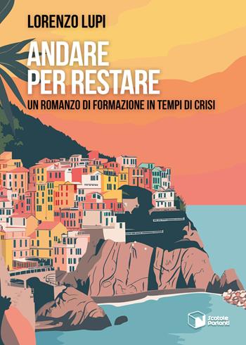 Andare per restare. Un romanzo di formazione in tempi di crisi - Lorenzo Lupi - Libro Scatole Parlanti 2025, Voci | Libraccio.it