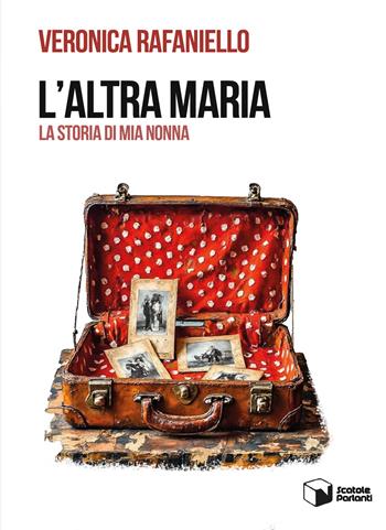 L'altra Maria. La storia di mia nonna - Veronica Rafaniello - Libro Scatole Parlanti 2025, Soffi | Libraccio.it