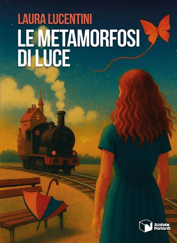 Le metamorfosi di Luce - Laura Lucentini - Libro Scatole Parlanti 2025, Soffi | Libraccio.it