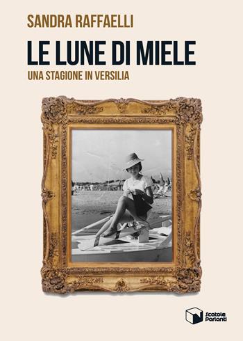 Le lune di miele. Una stagione in Versilia - Sandra Raffaelli - Libro Scatole Parlanti 2025, Voci | Libraccio.it