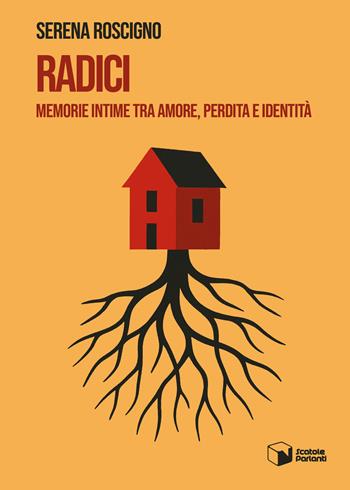 Radici. Memorie intime tra amore, perdita e identità - Serena Roscigno - Libro Scatole Parlanti 2026, Voci | Libraccio.it