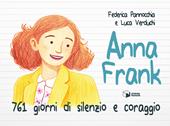Anna Frank. 761 giorni di silenzio e coraggio. Ediz. illustrata