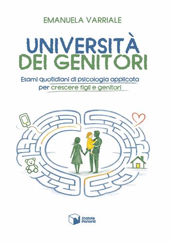 Università dei genitori. Esami quotidiani di psicologia applicata per crescere figli e genitori - Emanuela Varriale - Libro Scatole Parlanti 2026, Forme | Libraccio.it