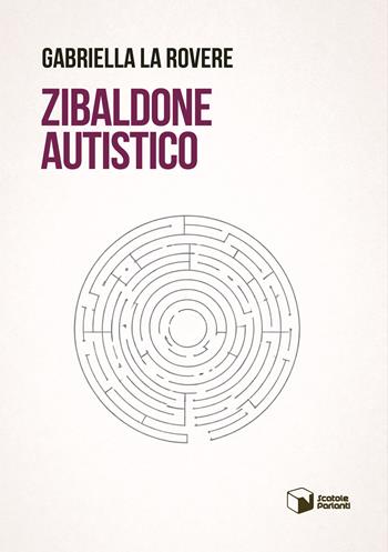 Zibaldone autistico - Gabriella La Rovere - Libro Scatole Parlanti 2026, Forme | Libraccio.it