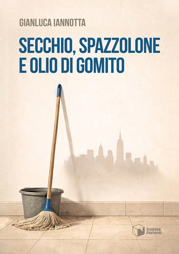 Secchio, spazzolone e olio di gomito - Gianluca Iannotta - Libro Scatole Parlanti 2026, Voci | Libraccio.it