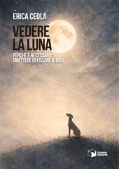Vedere la luna. Perché è necessario smettere di fissare il dito
