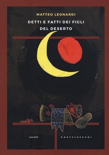 Detti e fatti dei figli del deserto - Matteo Leonardi - Libro Castelvecchi 2017, Cahiers | Libraccio.it