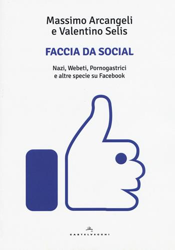 Faccia da social. Nazi, webeti, pornogastrici e altre specie su Facebook - Massimo Arcangeli, Valentino Selis - Libro Castelvecchi 2017, Le Polene | Libraccio.it
