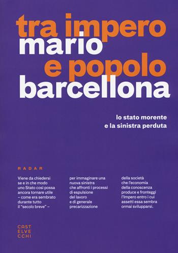 Tra impero e popolo. Lo stato morente e la sinistra - Mario Barcellona - Libro Castelvecchi 2017, Radar | Libraccio.it